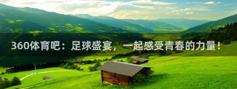 火凤免费观看体育直播：360体育吧：足球盛宴，一起感受青春的力量！